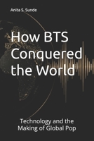 How BTS Conquered the World: Technology and the Making of Global Pop B0GZBPK2KQ Book Cover