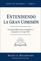 Entendiendo La Gran Comisión: Una guía bíblica para evangelizar y discipular en el siglo XXI (Como Los De Berea) (Spanish Edition) B0H6CX6WDY Book Cover