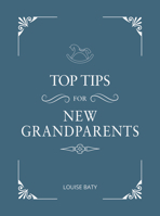 Top Tips for Grandparents: Practical Advice for First-Time Grandparents 1786859742 Book Cover