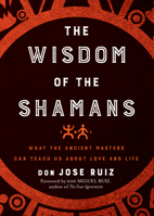 Wisdom of the Shamans: What the Ancient Masters Can Teach Us about Love and Life 1938289722 Book Cover