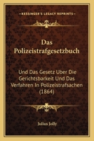 Das Polizeistrafgesetzbuch: Und Das Gesetz Uber Die Gerichtsbarkeit Und Das Verfahren in Polizeistrafsachen (1864) 1160371989 Book Cover