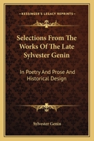 Selections From The Works Of The Late Sylvester Genin: In Poetry And Prose And Historical Design 0548310971 Book Cover