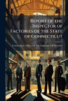 Report of the Inspector of Factories of the State of Connecticut 1148938397 Book Cover