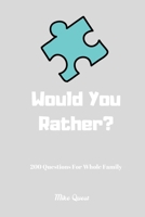 Would You Rather? 200 Questions For Whole Family: Funny Challenging and Silly Questions for Long Car Rides ( Travel Games For Entire Family. Perfect Joke Books & Fun 4 Everyone! 1679274899 Book Cover
