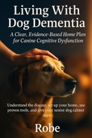 Living With Dog Dementia: A Clear, Evidence-Based Home Plan for Canine Cognitive Dysfunction B0FYCYYWXN Book Cover