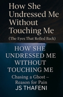 How She Undressed Me Without Touching Me: The Eyes That Rolled Back & Chasing a Ghost - Reason for Pain B0FFMLJ1CP Book Cover