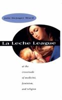 LA Leche League : At the Crossroads of Medicine, Feminism, and Religion 0807847917 Book Cover