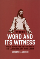 The Word and Its Witness: The Spiritualization of American Realism 0226390039 Book Cover