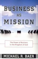 Business as Mission: The Power of Business in the Kingdom of God 1576583880 Book Cover