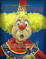 Adult Coloring Books Clowning Around: Life Escapes Adult Coloring Books 48 grayscale coloring pages of silly, funny, cute clowns 1082373133 Book Cover