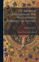 The Shorter Catechism of the Westminster Assembly of Divines: Being a Facsimile of the First Edition 1020642262 Book Cover