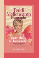 TEDDI MELLENCAMP BIOGRAPHY: More Than a Housewife How She Turned Passion into Purpose and Empowered Others Along the Way B0DYDPN9C6 Book Cover