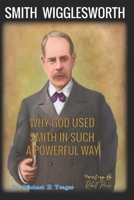 Why God Used Smith in Such a Powerful Way: Ten Major Reasons God Used Wigglesworth B09HFZX15S Book Cover