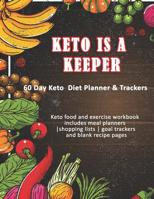 Keto Is A Keeper: 60 Day Keto Diet Planner & Trackers: Keto food and exercise workbook includes meal planners -shopping lists - goal trackers and blank recipe pages 1074095235 Book Cover