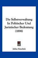 Die Selbstverwaltung in Politischer Und Juristischer Bedeutung (Classic Reprint) 1019176709 Book Cover