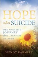 Hope After Suicide: One Woman's Journey From Darkness to Light 1462115004 Book Cover