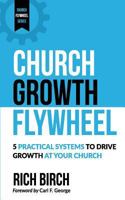 Church Growth Flywheel: 5 Practical Systems to Drive Growth at Your Church 1984276271 Book Cover