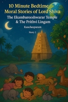 10 Minute Bedtime Moral Stories of Lord Shiva – The Ekambareeshwarar Temple & The Prithvi Lingam Story 2: Bedtime Moral Stories from Hindu Mythology ... minutes Bedtime Moral Stories - Lord Shiva) 9334403713 Book Cover