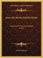 Jesus: His Words and His Works According to the Four Gospels 1167024893 Book Cover