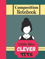 Composition Notebook - Little Miss Clever Tits: Funny Female Quote (WIDE RULED) - Sarcastic Notebook for Students 1080570241 Book Cover