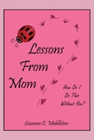 Lessons From Mom: How Do I Do This Without You? B0GZYHWGF1 Book Cover