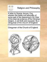 A letter to Soame Jenyns, Esq. wherein the futility and absurdity of some part of his reasoning in his View of the internal evidence of the Christian ... By a clergyman of the Church of England. 1171120079 Book Cover