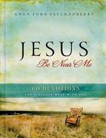 Jesus Be Near Me: 60 Devotions for a Closer Walk with God 1609362314 Book Cover