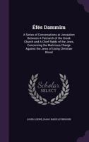 �f�s Damm�m. A Series Of Conversations at Jerusalem Between a Patriarch Of the Greek Church and a Chief Rabbi Of the Jews, Concerning the Malicious Charge Against the Jews Of Using Christian Blood. Tr 1340358859 Book Cover