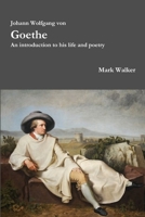Johann Wolfgang von Goethe: An introduction to his life and poetry 1329979516 Book Cover
