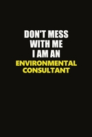 Don't Mess With Me I Am An Environmental Consultant: Career journal, notebook and writing journal for encouraging men, women and kids. A framework for building your career. 1677263490 Book Cover