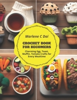Crochet Book for Becomers: Charming Egg, Toast, Muffin, Tomato Crafts for Every Mealtime B0CLYVWDGZ Book Cover