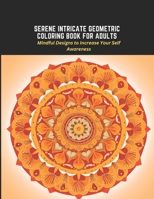 Serene Intricate Geometric Coloring Book for Adults: Mindful Designs to Increase Your Self Awareness B0C2S1JH47 Book Cover