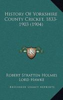 The History of Yorkshire County Cricket: 1833-1903 B0BPQ6GRY6 Book Cover