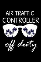 Air Traffic Controller Off Duty: Funny Writing Notebook, Summer Vacation Diary, Retirement, Journal, Planner Organizer for Air Traffic Controllers 1073160483 Book Cover