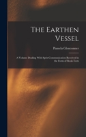 The Earthen Vessel: A Volume Dealing With Sprit-communication Received in the Form of Book-tests 1017344213 Book Cover