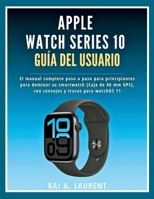 Apple Watch Serie 10 Guía del usuario: El manual completo paso a paso para principiantes para dominar su smartwatch [Caja de 46 mm GPS], con consejos y trucos para watchOS 11 (Spanish Edition) B0FNN89HJB Book Cover