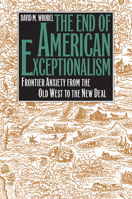 The End of American Exceptionalism: Frontier Anxiety from the Old West to the New Deal 0700607811 Book Cover