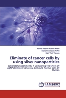 Eliminate of cancer cells by using silver nanoparticles: Laboratory Experiments; In Comparing The Effect Of AgNPs Between Cancerous Cells And Normal Cells Of Human 6202527412 Book Cover