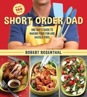 Short Order Dad: One Guy's Guide to Making Food Fun and Hassle-Free 1634509803 Book Cover