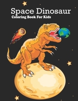 Space Dinosaur Coloring Book For Kids: Outer Space dinosaurs Coloring With Rockets, Astronaut, Planets, Space Ships as Children's Coloring and Astronomy Book B0849T1PMM Book Cover
