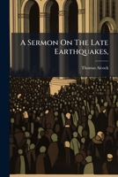 A Sermon on the Late Earthquakes,: More Particularly That at Lisbon 1175145092 Book Cover