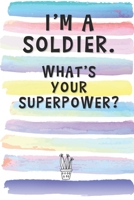 I'm a Soldier. What's Your Superpower?: Blank Lined Notebook Journal Gift for Rescuer, Military, Army, Combat Friends, Coworker, Boss 169278014X Book Cover