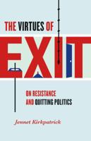 The Virtues of Exit: On Resistance and Quitting Politics 1469635399 Book Cover