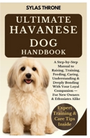 Ultimate Havanese Dog Handbook: A Step-By-Step Owner's Manual To Raising, Feeding, Caring, Training, Understanding & Deeply Bonding With Your Loyal Companion — For New Owners And Enthusiasts Alike B0FWXQCZ66 Book Cover