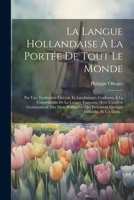 La Langue Hollandaise À La Portée De Tout Le Monde: Par Une Traduction Littérale Et Interlinéaire, Conforme À La Construction De La Langue Française, 1022315722 Book Cover