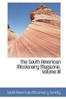 The South American Missionary Magazine; Volume III 1103970674 Book Cover