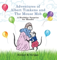 Adventures of Albert Timkens and the Mouse Mob: A Birthday Surprise for Maudie 1088153380 Book Cover