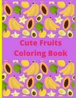 Cute Fruits Coloring book: Cute Fruits Coloring book: Cute Fruits From A to Z coloring Book, Alphabetically A to Z coloring fruits, Large Print, B08Y4HC8SM Book Cover