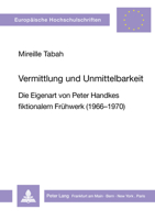 Vermittlung Und Unmittelbarkeit: Die Eigenart Von Peter Handkes Fiktionalem Fruehwerk (1966-1970) 3631422377 Book Cover
