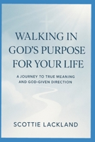 Walking in God's Purpose for Your Life: A Journey to True Meaning and God-Given Direction B0FHZPLC5R Book Cover